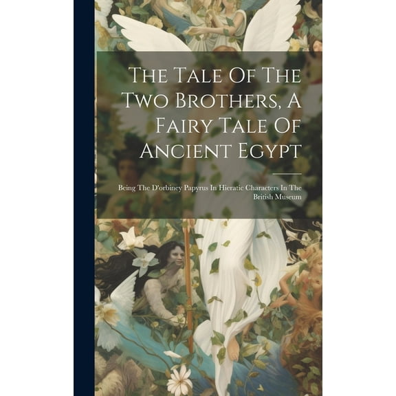 The Tale Of The Two Brothers, A Fairy Tale Of Ancient Egypt : Being The D'orbiney Papyrus In Hieratic Characters In The British Museum (Hardcover)