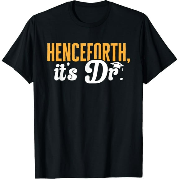 PhD Graduate Doctorate Degree Henceforth It's Dr. T-Shirt