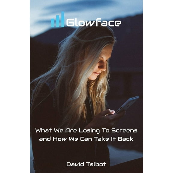 Glowface: What We Are Losing To Screens and How We Can Take It Back, (Paperback)