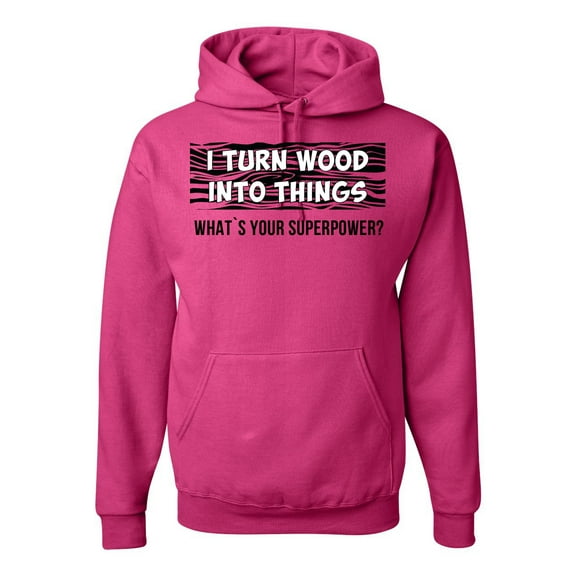 I Turn Woods Into Things Superpower Woodworker Pop Culture Unisex Graphic Hoodie Sweatshirt, Fuschia, Small