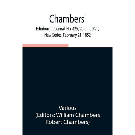 Chambers' Edinburgh Journal, No. 425, Volume XVII, New Series, February 21, 1852, (Paperback)