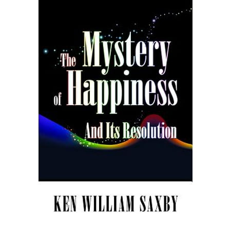 The Mystery of Happiness: And Its Resolution - (Happiness At Its Best)