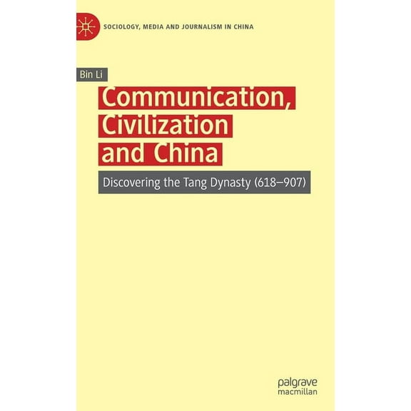 Sociology, Media and Journalism in China Communication, Civilization and China: Discovering the Tang Dynasty (618-907), (Hardcover)