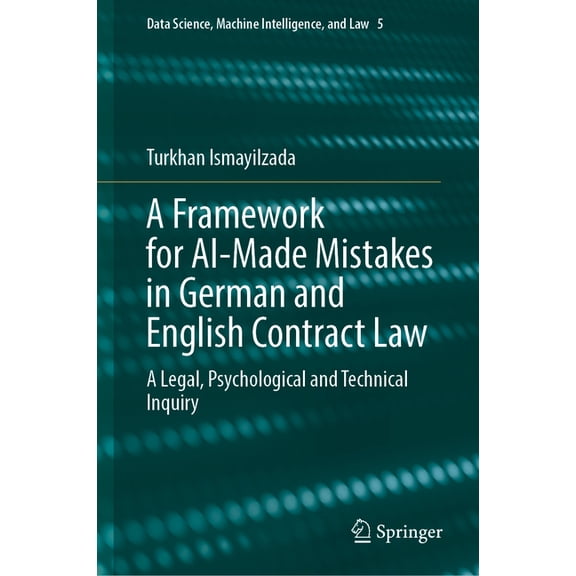 Data Science, Machine Intelligence, and A Framework for Ai-Made Mistakes in German and English Contract Law: A Legal, Psychological and Technical Inquiry, Book 5, (Hardcover)