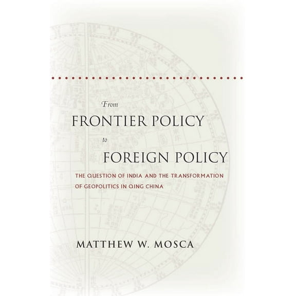 From Frontier Policy to Foreign Policy: The Question of India and the Transformation of Geopolitics in Qing China, (Hardcover)