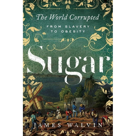 Sugar: The World Corrupted: From Slavery to Obesity, (Paperback)