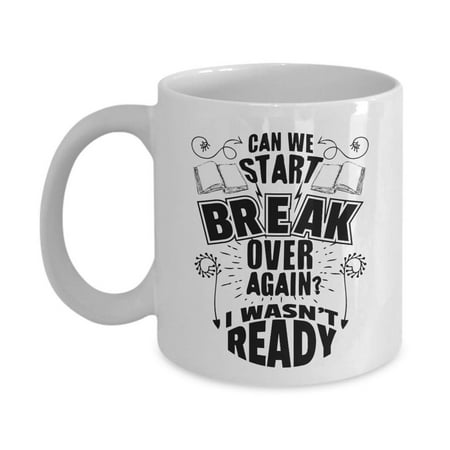 Can We Start Break Over Again? I Wasn't Ready! Funny Coffee & Tea Gift Mug, Pen & Pencil Holder, Desk Décor, Accessories, Fun Supplies, Resources, Items & Best Appreciation Gifts For School