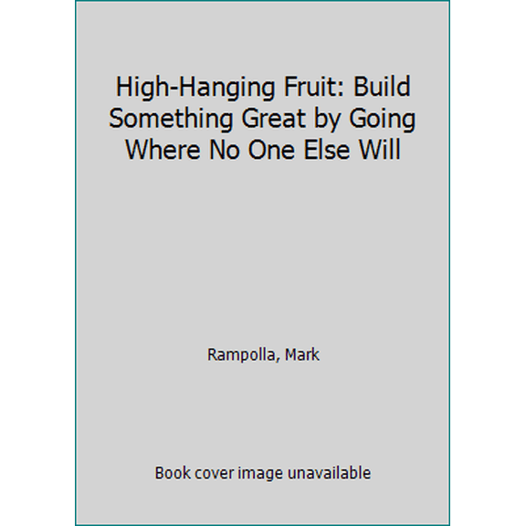 Pre-Owned High-Hanging Fruit: Build Something Great by Going Where No One Else Will (Hardcover) 0399562125 9780399562129