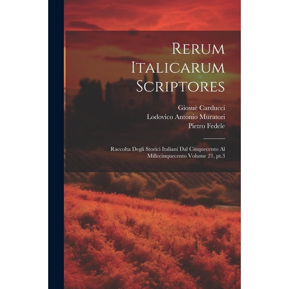 Rerum italicarum scriptores: Raccolta degli storici italiani dal cinquecento al millecinquecento Volume 21, pt.3 (Paperback)