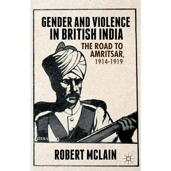 Gender and Violence in British India: The Road to Amritsar, 1914-1919, (Hardcover)