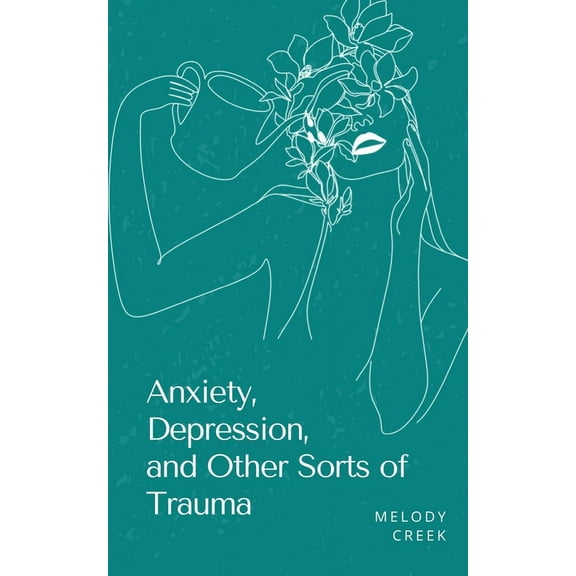 Anxiety, Depression, and Other Sorts of Trauma, (Paperback)