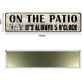thumbnail image 2 of Patio Wall Decor, Tin Plaque Sign for Home, Bar, Pub, Porch, Outdoor Living, 4x16 Inches - On The Patio It's Always 5 O'Clock, 2 of 5