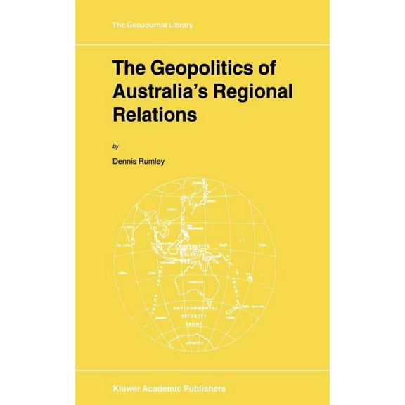 Geojournal Library The Geopolitics of Australia's Regional Relations, Book 50, (Hardcover)