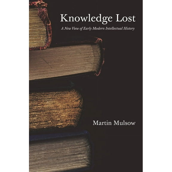 Knowledge Lost: A New View of Early Modern Intellectual History, (Paperback)