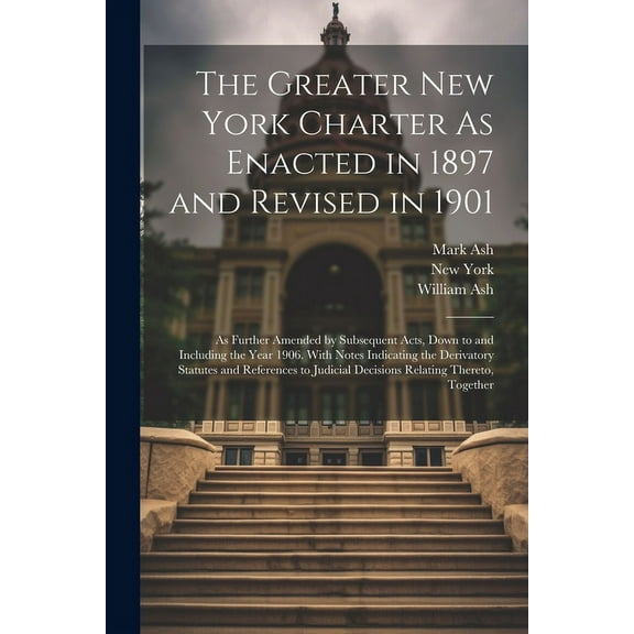 The Greater New York Charter As Enacted in 1897 and Revised in 1901 (Paperback)