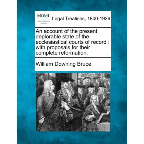 An Account of the Present Deplorable State of the Ecclesiastical Courts of Record : With Proposals for Their Complete Reformation. (Paperback)