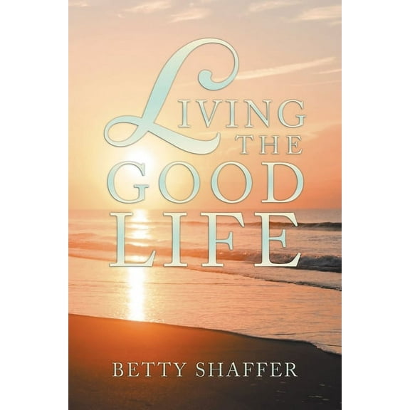 Living the Good Life (Paperback) by Betty Shaffer