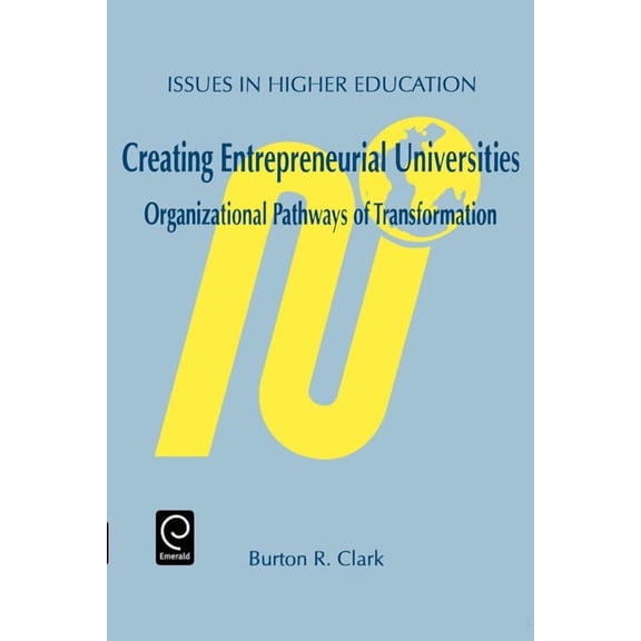 Issues in Higher Education Creating Entrepreneurial Universities: Organizational Pathways of Transformation, Book 12, (Paperback)