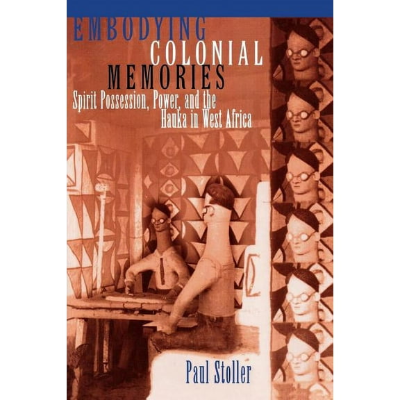 Embodying Colonial Memories: Spirit Possession, Power, and the Hauka in West Africa, (Paperback)