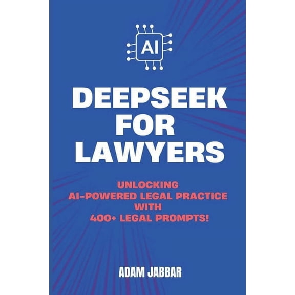 Deepseek for Lawyers: Unlocking AI-Powered Legal Practice with 400  Essential Prompts, (Paperback)