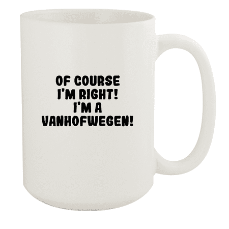

Of Course I m Right! I m A Vanhofwegen! - Ceramic 15oz White Mug White