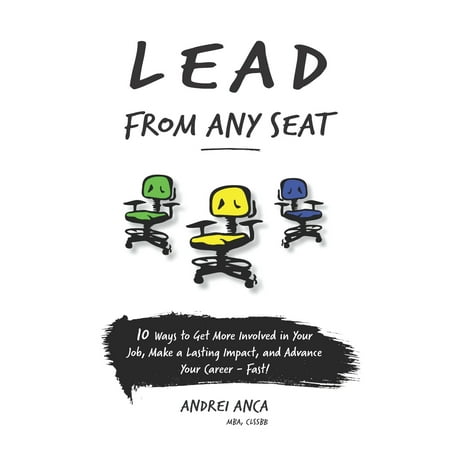 Lead from Any Seat : 10 Ways to Get More Involved in Your Job, Make a Lasting Impact, and Advance Your Career (Best Way To Get Off Adderall)