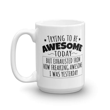 Freaking Awesome Yesterday Humorous Coffee & Tea Gift Mug, Funny Office Gifts & Products for Men & Women, Best Birthday Gag Presents For Best Friend, Boyfriend, Girlfriend, Mom, Dad, Him & Her