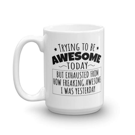 Freaking Awesome Yesterday Humorous Coffee & Tea Gift Mug, Funny Office Gifts & Products for Men & Women, Best Birthday Gag Presents For Best Friend, Boyfriend, Girlfriend, Mom, Dad, Him & Her (Good Graduation Presents For Your Best Friend)