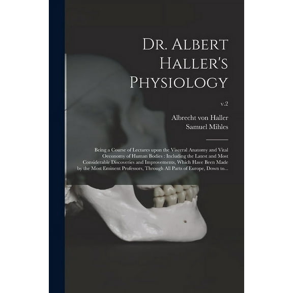Dr. Albert Haller's Physiology: Being a Course of Lectures Upon the Visceral Anatomy and Vital Oeconomy of Human Bodies:, (Paperback)