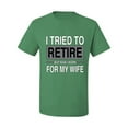 thumbnail image 2 of Wild Bobby I Tried to Retire But Now I Work for My Wife Men Tee, 2 of 6