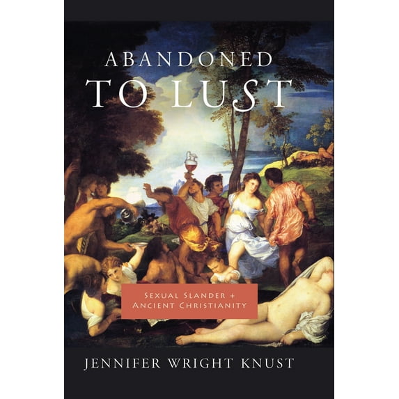 Pre-Owned Abandoned to Lust: Sexual Slander and Ancient Christianity (Hardcover) 0231136625 9780231136624