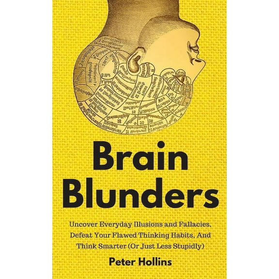 Brain Blunders: Uncover Everyday Illusions and Fallacies, Defeat Your Flawed Thinking Habits, And Think Smarter, (Paperback)
