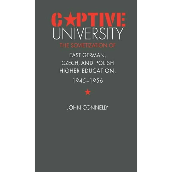 Captive University: The Sovietization of East German, Czech, and Polish Higher Education, 1945-1956, (Paperback)
