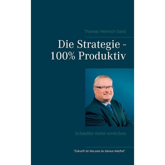 Die Strategie - 100% Produktiv: Schneller mehr erreichen, (Paperback)