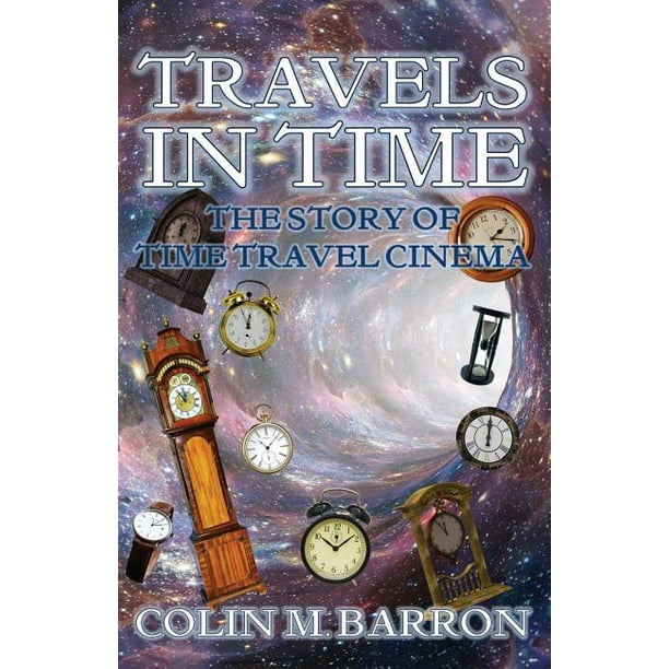 Travels In Time The Story Of Time Travel Cinema Paperback Walmart Com Walmart Com Travels In Time The Story Of Time Travel Cinema Paperback Walmart Com Walmart Com