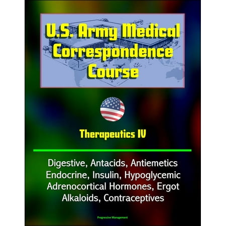 U.S. Army Medical Correspondence Course: Therapeutics IV - Digestive, Antacids, Antiemetics, Endocrine, Insulin, Hypoglycemic, Adrenocortical Hormones, Ergot Alkaloids, Contraceptives - (Best Correspondence Courses For Promotion Points)