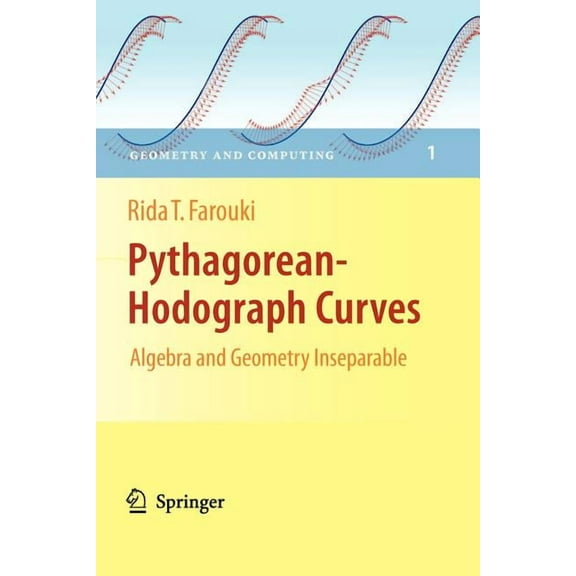 Geometry and Computing Pythagorean-Hodograph Curves: Algebra and Geometry Inseparable, Book 1, (Paperback)