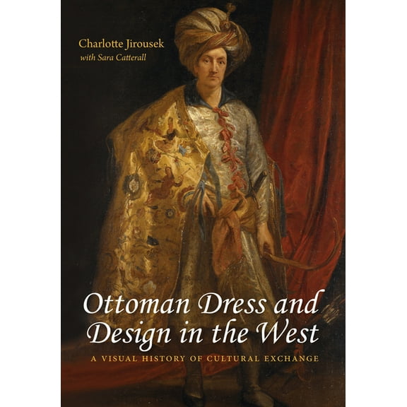 Ottoman Dress & Design in the West : A Visual History of Cultural Exchange (Paperback)