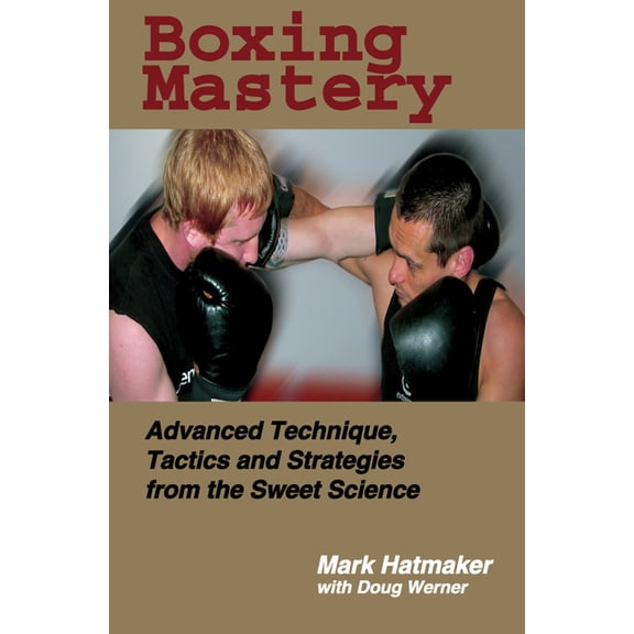 Boxing Mastery: Advanced Technique, Tactics, and Strategies from the Sweet Science, (Paperback)