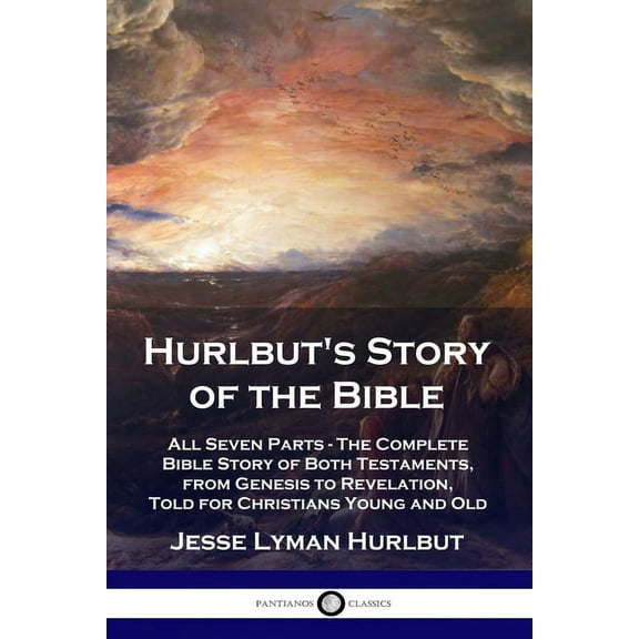 Hurlbut's Story of the Bible: All Seven Parts - The Complete Bible Story of Both Testaments, from Genesis to Revelation,, (Paperback)