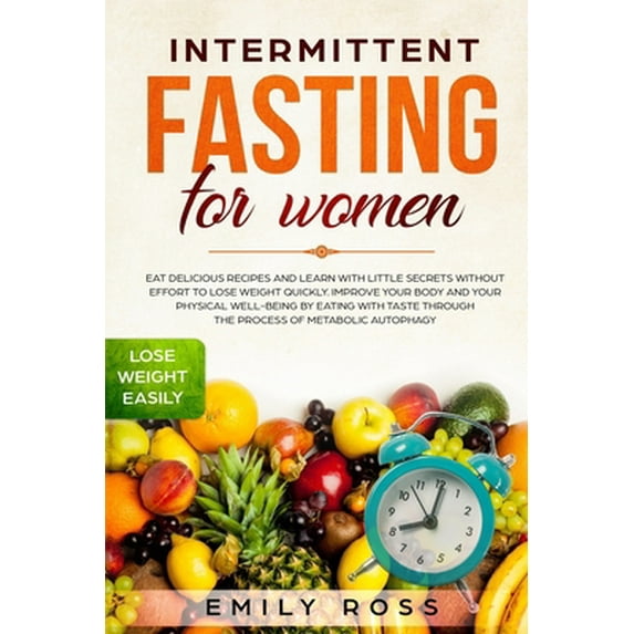 Pre-Owned Intermittent Fasting for Women: Eat Delicious Recipes and Learn with Little Secrets without Effort to Lose Weight Quickly. Improve your Body and your (Paperback) 1686836562 9781686836565