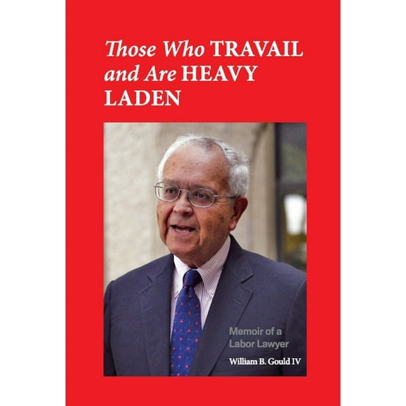 Those Who Travail and Are Heavy Laden: Memoir of a Labor Lawyer, (Paperback)