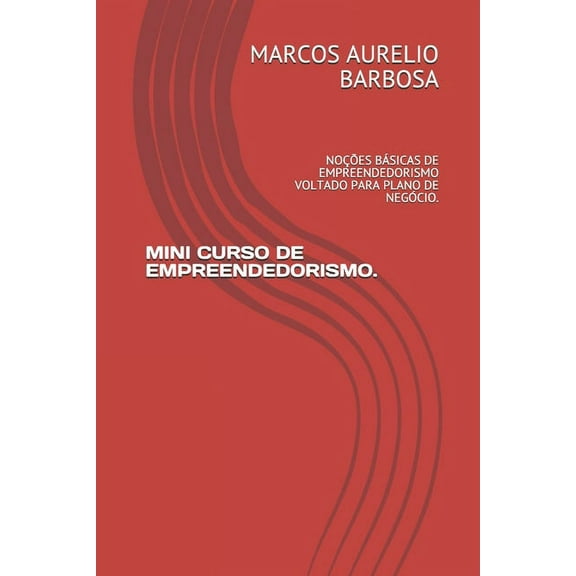 Mini Curso de Empreendedorismo. : Noções Básicas de Empreendedorismo Voltado Para Plano de Negócio. (Paperback)