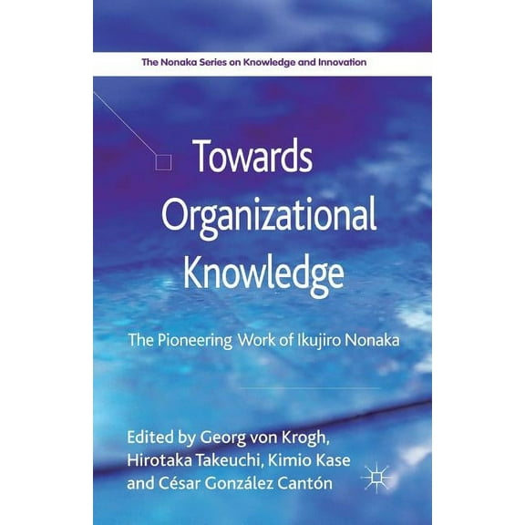 The Nonaka Knowledge and Innovation Towards Organizational Knowledge: The Pioneering Work of Ikujiro Nonaka, (Paperback)