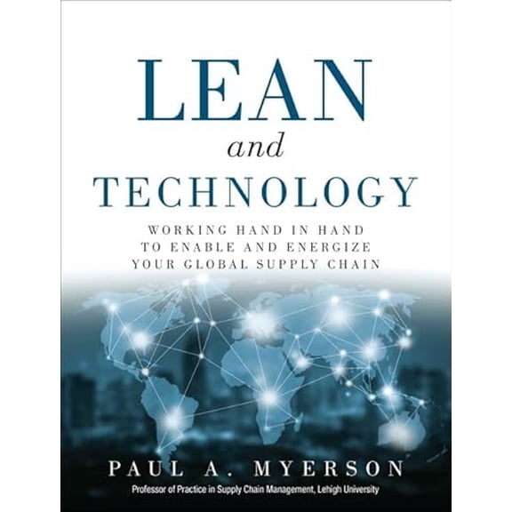 Pre-Owned Lean and Technology: Working Hand in Hand to Enable and Energize Your Global Supply Chain, 9780134291451, 013429145X, Paperback, 1 edition