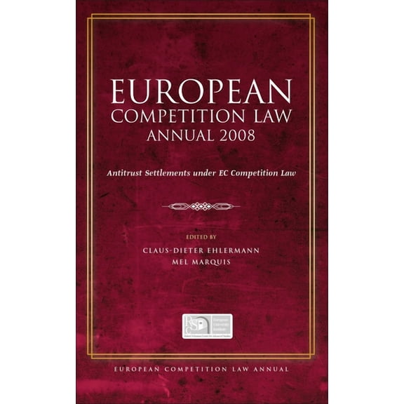 European Competition Law Annual European Competition Law Annual 2008: Antitrust Settlements Under EC Competition Law, (Hardcover)