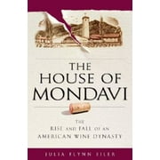 The House of Mondavi: The Rise and Fall of an American Wine Dynasty, Pre-Owned (Hardcover)