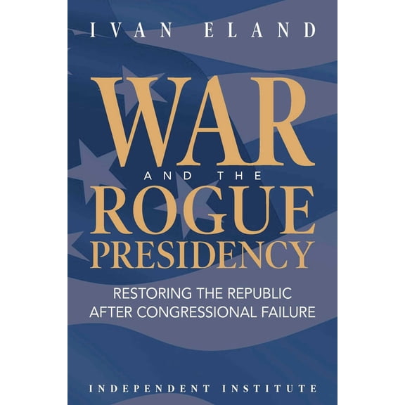 Pre-Owned War and the Rogue Presidency: Restoring the Republic After Congressional Failure (Hardcover) 1598133225 9781598133226