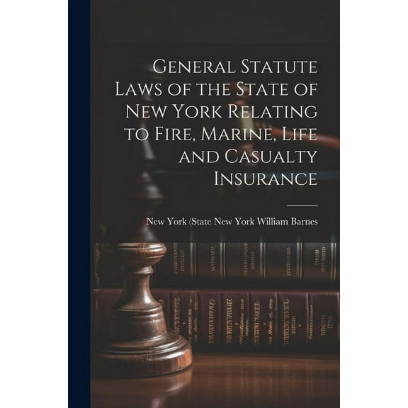 General Statute Laws of the State of New York Relating to Fire, Marine, Life and Casualty Insurance (Paperback)