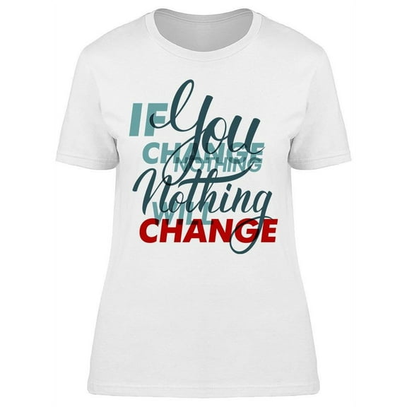 Graphic If You Change Nothing T-Shirt Women -Image by Shutterstock, Female Small